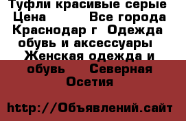 Туфли красивые серые › Цена ­ 300 - Все города, Краснодар г. Одежда, обувь и аксессуары » Женская одежда и обувь   . Северная Осетия